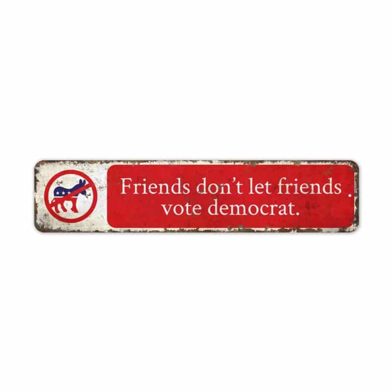 Friends-Dont-Let-Friends-Vote-Democrat-Premium-Quality-Rustic-Metal-Sign-2