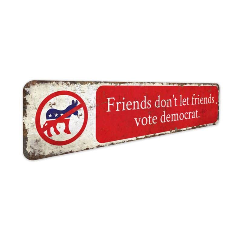 Friends-Dont-Let-Friends-Vote-Democrat-Premium-Quality-Rustic-Metal-Sign-3