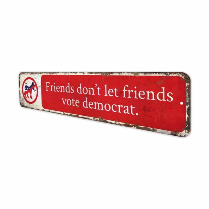 Friends-Dont-Let-Friends-Vote-Democrat-Premium-Quality-Rustic-Metal-Sign-4