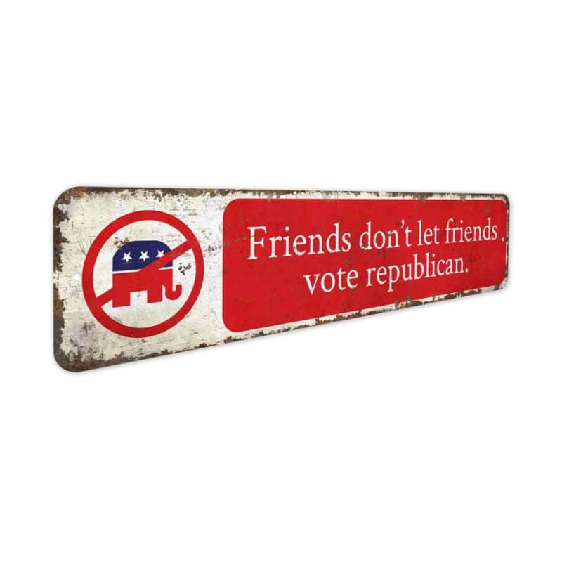 Friends-Dont-Vote-Republican-Premium-Quality-Rustic-Metal-Sign-3