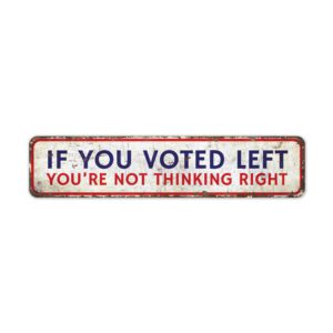 If-You-Voted-Left-Youre-Not-Thinking-Right-Premium-Quality-Rustic-Metal-Sign-2