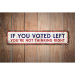 If-You-Voted-Left-Youre-Not-Thinking-Right-Premium-Quality-Rustic-Metal-Sign-Images