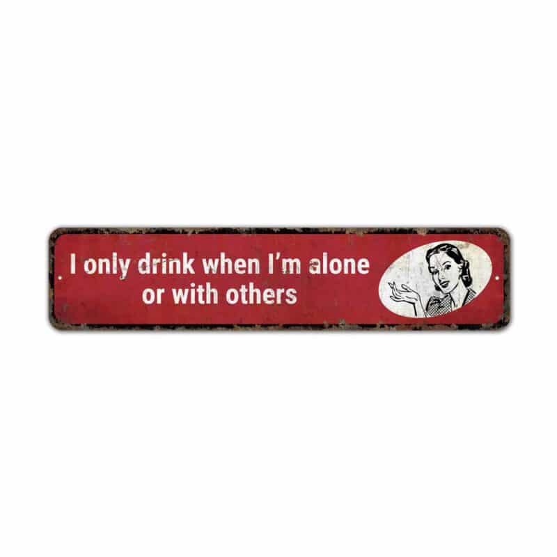 Only-Drink-When-Alone-Premium-Quality-Rustic-Metal-Sign-2